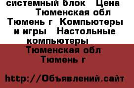 Pentium 4 системный блок › Цена ­ 950 - Тюменская обл., Тюмень г. Компьютеры и игры » Настольные компьютеры   . Тюменская обл.,Тюмень г.